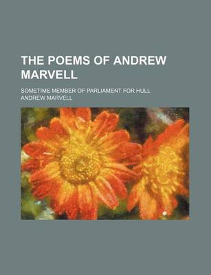 Book cover for The Poems of Andrew Marvell; Sometime Member of Parliament for Hull