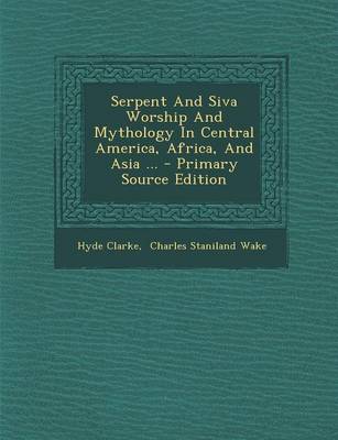 Book cover for Serpent and Siva Worship and Mythology in Central America, Africa, and Asia ... - Primary Source Edition