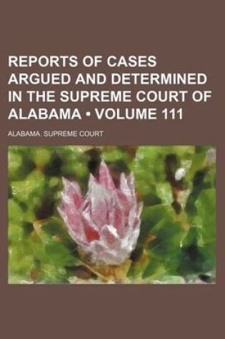 Cover of Reports of Cases Argued and Determined in the Supreme Court of Alabama (Volume 111)