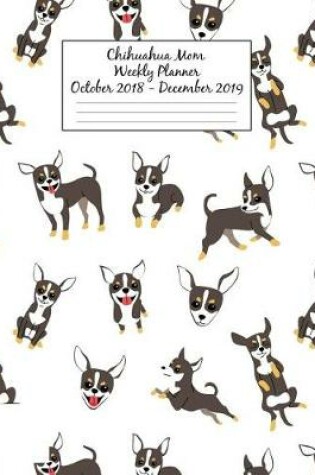 Cover of Chihuahua Mom Weekly Planner October 2018 - December 2019