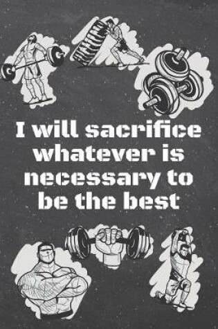 Cover of I will sacri&#64257;ce whatever is necessary to be the best