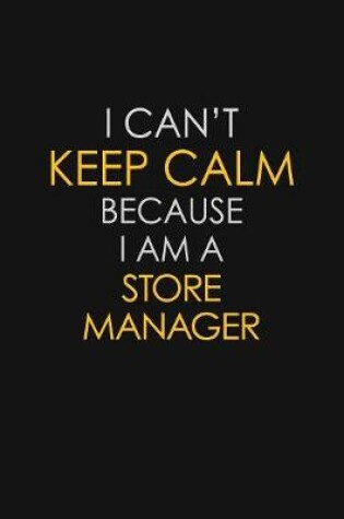 Cover of I Can't Keep Calm Because I Am A Store Manager