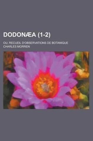 Cover of Dodonaea; Ou, Recueil D'Observations de Botanique Volume 1-2