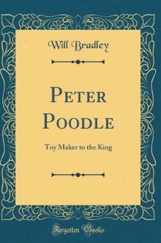 Cover of Peter Poodle: Toy Maker to the King (Classic Reprint)