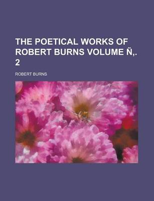 Book cover for The Poetical Works of Robert Burns Volume N . 2