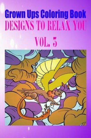 Cover of Grown Ups Coloring Book Designs to Relax You Vol. 3