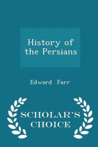 Cover of History of the Persians - Scholar's Choice Edition