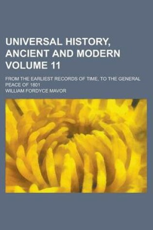 Cover of Universal History, Ancient and Modern (Volume 11); From the Earliest Records of Time, to the General Peace of 1801