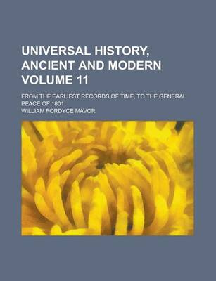 Book cover for Universal History, Ancient and Modern (Volume 11); From the Earliest Records of Time, to the General Peace of 1801