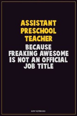 Cover of Assistant Preschool Teacher, Because Freaking Awesome Is Not An Official Job Title