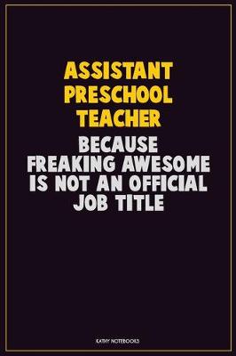 Book cover for Assistant Preschool Teacher, Because Freaking Awesome Is Not An Official Job Title