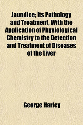 Book cover for Jaundice; Its Pathology and Treatment, with the Application of Physiological Chemistry to the Detection and Treatment of Diseases of the Liver