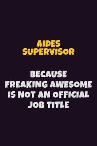 Cover of Aides Supervisor, Because Freaking Awesome Is Not An Official Job Title