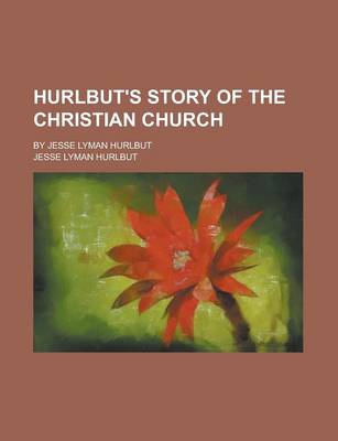 Book cover for Hurlbut's Story of the Christian Church; By Jesse Lyman Hurlbut