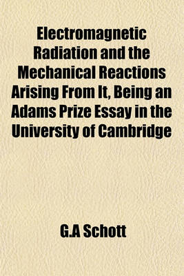 Book cover for Electromagnetic Radiation and the Mechanical Reactions Arising from It, Being an Adams Prize Essay in the University of Cambridge