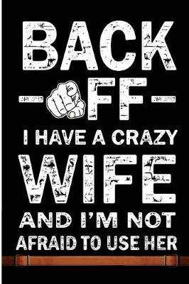 Book cover for Back Off I Have A Crazy Wife And I'm Not Afraid To Use Her