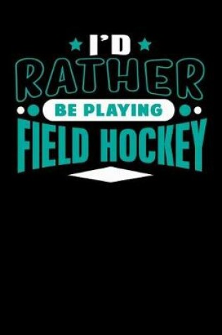 Cover of I'd Rather Be Playing Field Hockey