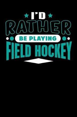 Book cover for I'd Rather Be Playing Field Hockey