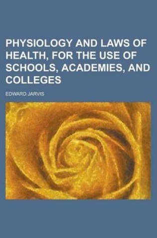 Cover of Physiology and Laws of Health, for the Use of Schools, Academies, and Colleges