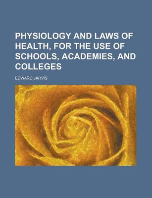 Book cover for Physiology and Laws of Health, for the Use of Schools, Academies, and Colleges