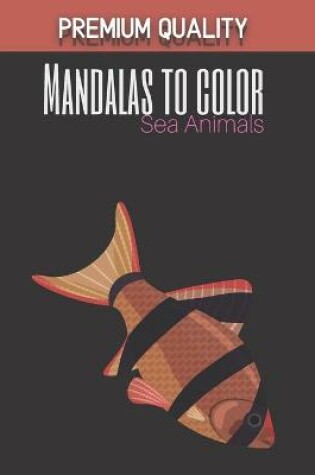 Cover of Sea Animals coloring mandalas - Premium Quality