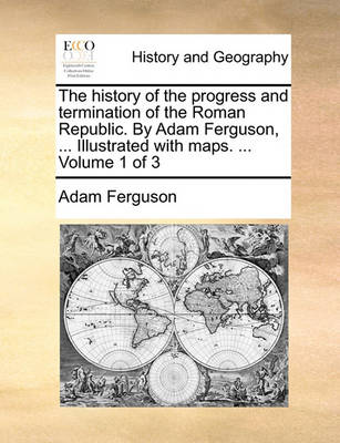 Book cover for The History of the Progress and Termination of the Roman Republic. by Adam Ferguson, ... Illustrated with Maps. ... Volume 1 of 3