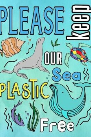 Cover of Please Keep Our Sea Plastic Free
