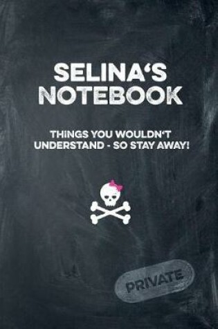 Cover of Selina's Notebook Things You Wouldn't Understand So Stay Away! Private