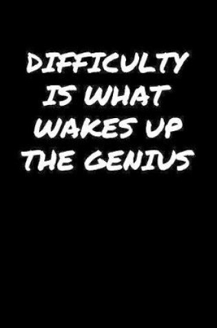 Cover of Difficulty Is What Wakes Up The Genius