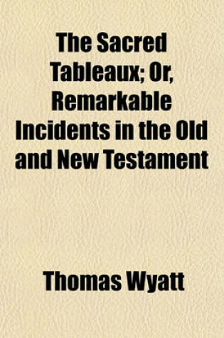 Cover of The Sacred Tableaux; Or, Remarkable Incidents in the Old and New Testament