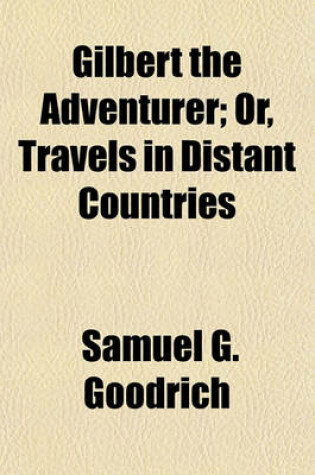 Cover of Gilbert the Adventurer; Or, Travels in Distant Countries