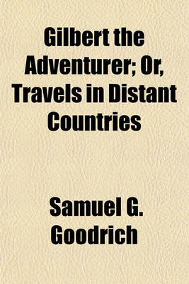 Book cover for Gilbert the Adventurer; Or, Travels in Distant Countries