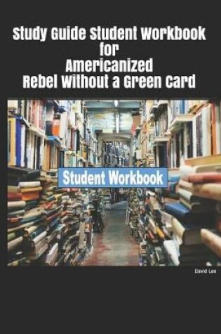 Cover of Study Guide Student Workbook for Americanized Rebel Without a Green Card