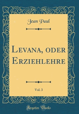 Book cover for Levana, oder Erziehlehre, Vol. 3 (Classic Reprint)