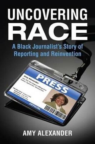 Cover of Uncovering Race: A Black Journalist's Story of Reporting and Reinvention