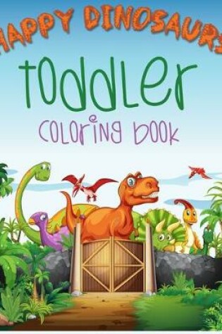 Cover of Happy Dinosaurs Toddler Coloring Book