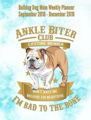 Book cover for Bulldog Dog Mom Weekly Planner September 2018 - December 2019