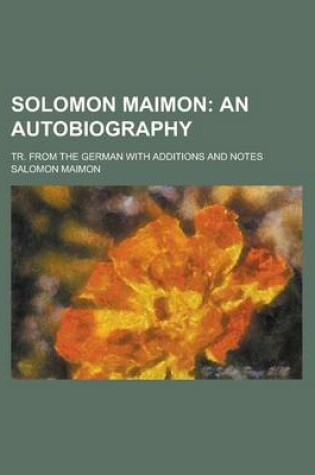 Cover of Solomon Maimon; An Autobiography. Tr. from the German with Additions and Notes