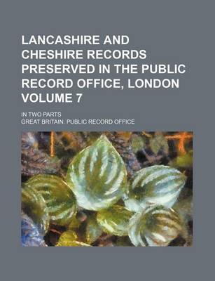 Book cover for Lancashire and Cheshire Records Preserved in the Public Record Office, London; In Two Parts Volume 7