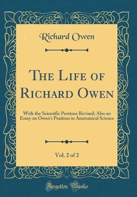 Book cover for The Life of Richard Owen, Vol. 2 of 2: With the Scientific Portions Revised; Also an Essay on Owen's Position in Anatomical Science (Classic Reprint)