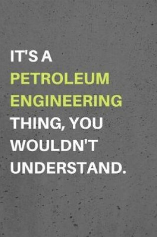 Cover of It's a Petroleum Engineering Thing, You Wouldn't Understand.