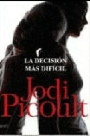 Cover of La Decision Mas Dificil/ My Sister's Keeper