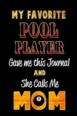 Book cover for My Favorite Pool Player Gave Me This Journal and She Calls Me Mom