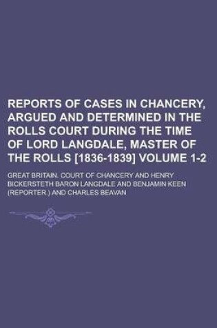 Cover of Reports of Cases in Chancery, Argued and Determined in the Rolls Court During the Time of Lord Langdale, Master of the Rolls [1836-1839] Volume 1-2