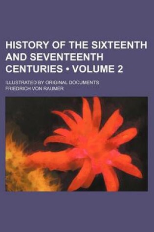 Cover of History of the Sixteenth and Seventeenth Centuries (Volume 2); Illustrated by Original Documents