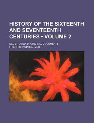 Book cover for History of the Sixteenth and Seventeenth Centuries (Volume 2); Illustrated by Original Documents