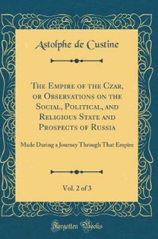 Cover of The Empire of the Czar, or Observations on the Social, Political, and Religious State and Prospects of Russia, Vol. 2 of 3