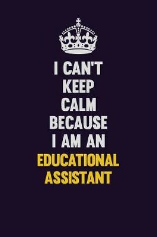 Cover of I can't Keep Calm Because I Am An Educational Assistant