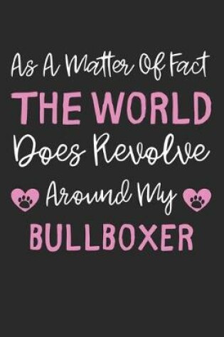 Cover of As A Matter Of Fact The World Does Revolve Around My BullBoxer