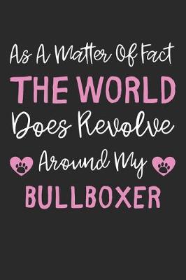 Book cover for As A Matter Of Fact The World Does Revolve Around My BullBoxer